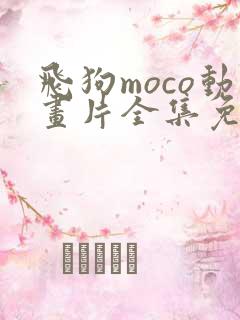 飞狗moco动画片全集免费
