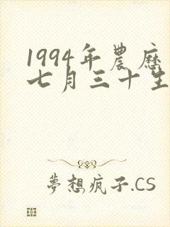 1994年农历七月三十生辰八字 1994年农历七月三十生辰八字