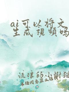 ai可以将文字生成视频吗