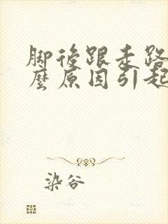 脚后跟走路痛什么原因引起的