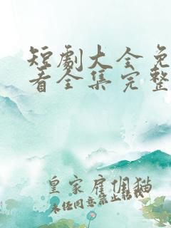 短剧大全免费观看全集完整版