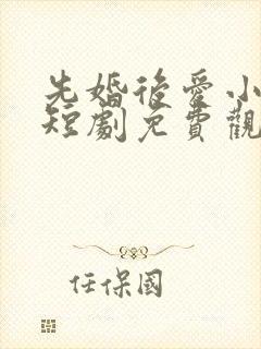 先婚后爱小甜妻短剧免费观看完整版