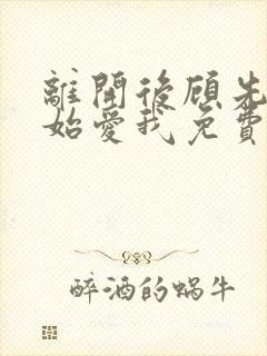 离开后顾先生开始爱我免费