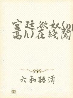 宫廷欲奴(np高h)在线阅读