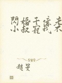 闪婚千亿老公,小叔宠我不停 第1章