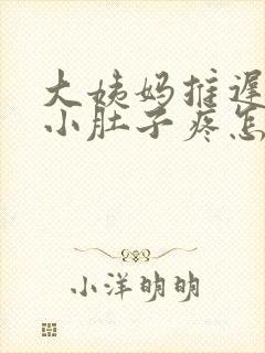 大姨妈推迟7天小肚子疼怎么回事
