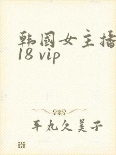 韩国女主播bj18 vip