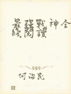最强战神全文在线阅读