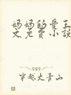 妈妈的爱王平全文免费小说阅读