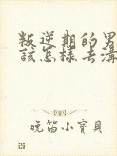 叛逆期的男孩子该怎样去沟通
