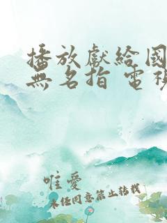 播放献给国王的无名指 电视剧未删减 播放献给国王的无名指 电视剧未删减