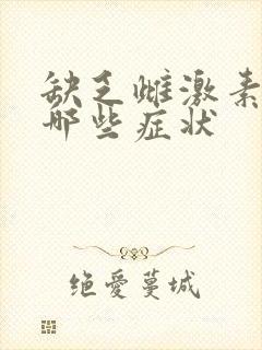 缺乏雌激素会有哪些症状