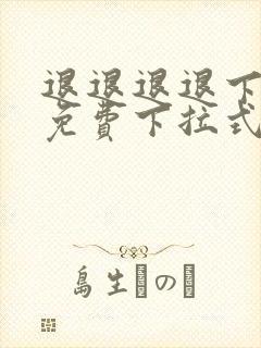 退退退退下漫画免费下拉式最新章节更新时间