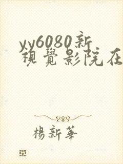 yy6080新视觉影院在线免费观看