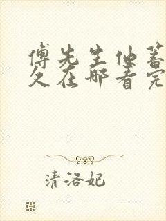 傅先生他蓄谋已久在哪看完整版