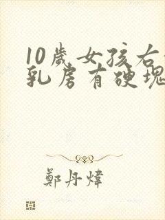 10岁女孩右侧乳房有硬块正常吗