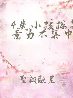 4岁小孩总是注意力不集中是怎么回事