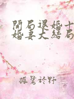 开局退婚十个未婚妻大结局