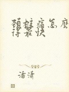 颈椎痛怎么治好得最快