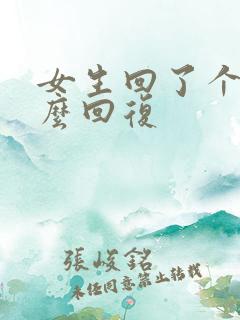 女生回了个嗯怎么回复 女生回了个嗯怎么回复