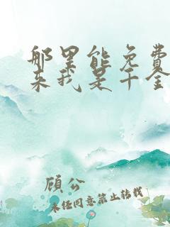 那里能免费看原来我是千金大小姐短剧 那里能免费看原来我是千金大小姐短剧