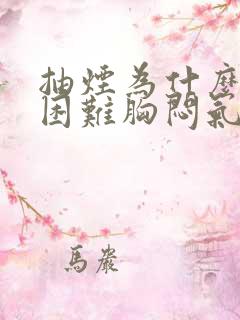 抽烟为什么呼吸困难胸闷气短