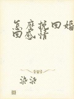 怎么挽回婚姻挽回感情