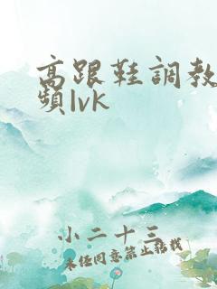 高跟鞋调教—视频|vk