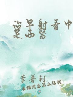 治早射看中医还是西医