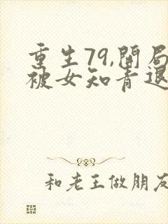 重生79,开局被女知青退婚最新更新