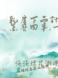 乳房下面针刺感怎么回事,一会又不疼了