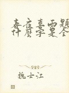 春夜喜雨题目中什么字是全诗的诗眼 春夜喜雨题目中什么字是全诗的诗眼