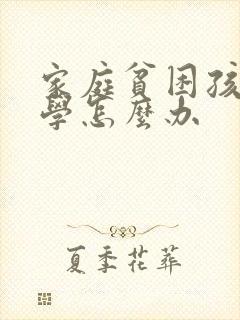 家庭贫困孩子厌学怎么办