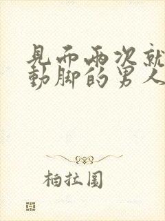 见面两次就动手动脚的男人