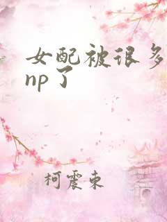 女配被很多男主np了