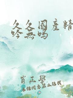 久久国产精品呻吟无吗