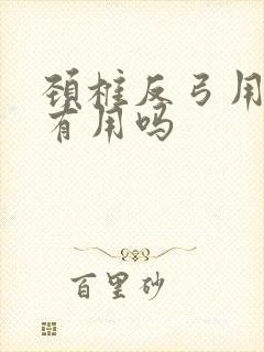 颈椎反弓用颈托有用吗