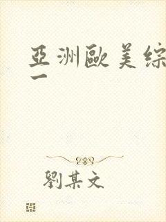 亚洲欧美综合第一 亚洲欧美综合第一