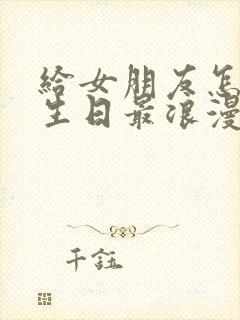 给女朋友怎么过生日最浪漫