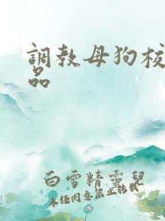 调教母狗校花极品 调教母狗校花极品