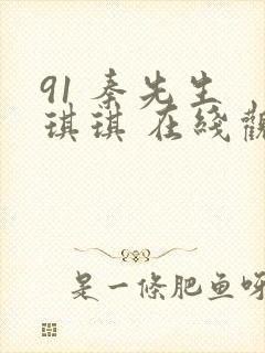 91 秦先生 琪琪 在线观看