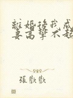 离婚后我成了前妻高攀不起的神下载 离婚后我成了前妻高攀不起的神下载