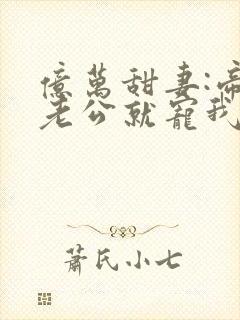 亿万甜妻:帝少老公就宠我