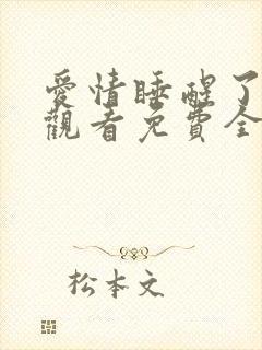 爱情睡醒了在线观看免费全集