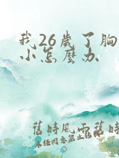 我26岁了胸很小怎么办