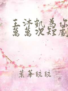 王沐凯为你千千万万次短剧免费观看
