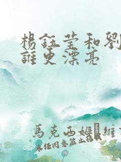 杨钰莹和刘亦菲谁更漂亮 杨钰莹和刘亦菲谁更漂亮