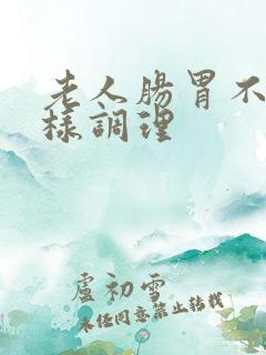 老人肠胃不好怎样调理