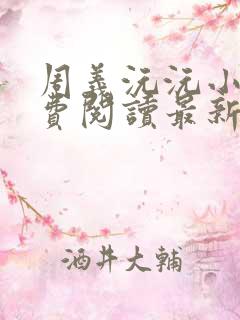周义沅沅小说免费阅读最新章节更新