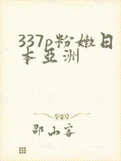 337p粉嫩日本亚洲